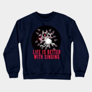 Life is better with singing Crewneck Sweatshirt